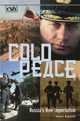 Cold Peace: Russia's New Imperialism - Bugajski, Janusz