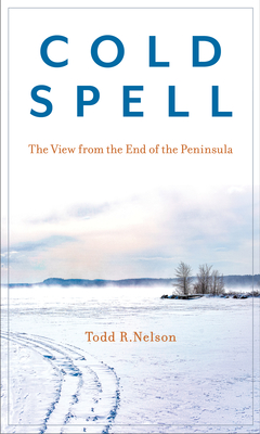Cold Spell: The View from the End of the Peninsula - Nelson, Todd R