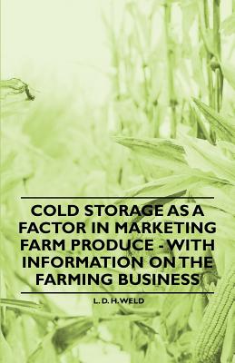 Cold Storage as a Factor in Marketing Farm Produce - With Information on the Farming Business - Weld, L D H