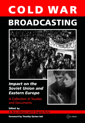 Cold War Broadcasting: Impact on the Soviet Union and Eastern Europe - Johnson, A Ross (Editor), and Parta, R Eugene (Editor)