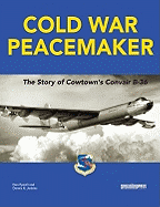Cold War Peacemaker: The Story of Cowtown and Convair B-36