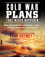 Cold War Plans That Never Happened: 1945-91