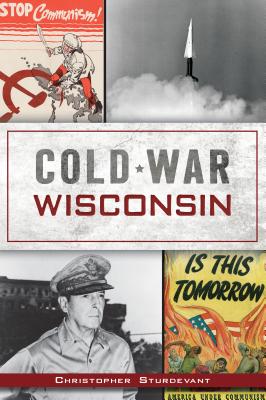 Cold War Wisconsin - Sturdevant, Christopher