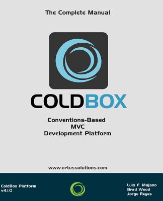 ColdBox: Conventions-Based MVC Development Platform - Reyes, Jorge Emilio (Editor), and Wood, Brad (Contributions by), and Majano, Luis Fernando