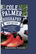 Cole Palmer Biography Book for Kids: From Academy Dreams to Premier League Glory