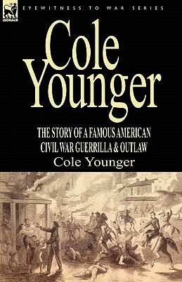 Cole Younger: the Story of a Famous American Civil War Guerrilla & Outlaw - Younger, Cole