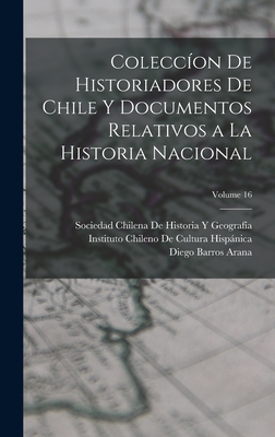 Colecc?on de Historiadores de Chile Y Documentos Relativos a la Historia Nacional, Volume 16 - Arana, Diego Barros