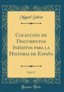 Colecci?n de Documentos In?ditos Para La Historia de Espaa, Vol. 37 (Classic Reprint)