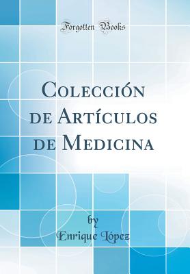 Coleccion de Articulos de Medicina (Classic Reprint) - Lopez, Enrique