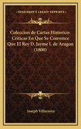Coleccion de Cartas Historico-Criticas En Que Se Convence Que El Rey D. Jayme I. de Aragon (1800)