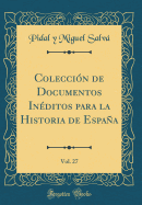 Coleccion de Documentos Ineditos Para La Historia de Espana, Vol. 27 (Classic Reprint)