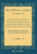 Coleccion de Los Papeles Patriticos En Que Constan Los Hechos Con Que La Muy Noble Y Leal Ciudad de la Paz: Ha Acreditado Nuevamente Su Antiguo Zelo Y Amor Al Soberano Y La Patria, En Las Actuales Circunstancias de la Monarquia (Classic Reprint)