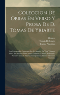 Coleccion De Obras En Verso Y Prosa De D. Tomas De Yriarte: Los Literatos En Quaresma Por D. Amador De Vera Y Santa-Clara. La Seorita Mal-Criada. Guzman El Bueno, Soliloquio. Poesas Varias [Y Algunas Inscripciones] Fbulas Literarias Aadidas