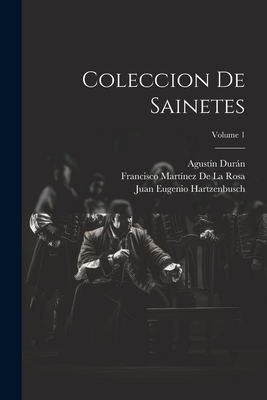 Coleccion de Sainetes; Volume 1 - Hartzenbusch, Juan Eugenio, and de la Rosa, Francisco Mart?nez, and Signorelli, Pietro Napoli