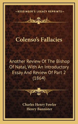 Colenso's Fallacies: Another Review of the Bishop of Natal, with an Introductory Essay and Review of Part 2 (1864) - Fowler, Charles Henry, and Bannister, Henry (Introduction by)