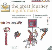 Colin Matthews: The Great Journey; Night's Mask - David Wilson-Johnson (baritone); Nash Ensemble; Patrizia Kwella (soprano); Lionel Friend (conductor)