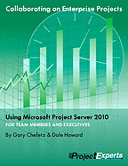 Collaborating on Enterprise Projects Using Microsoft Project Server 2010 for Managers and Team Members