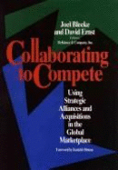 Collaborating to Compete: Using Strategic Alliances and Acquisitions in the Global Marketplace - Bleeke, Joel (Editor), and Ernst, David (Editor)