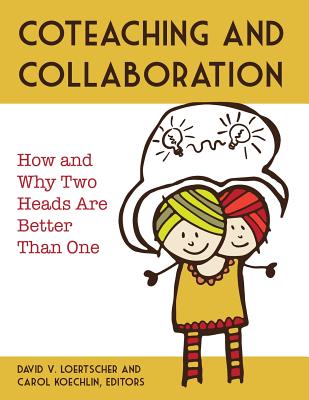 Collaboration and Coteaching: How and Why Two Heads Are Better Than One - Loertscher, David L (Editor), and Koechlin, Carol (Editor)