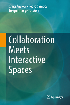 Collaboration Meets Interactive Spaces - Anslow, Craig (Editor), and Campos, Pedro (Editor), and Jorge, Joaquim (Editor)