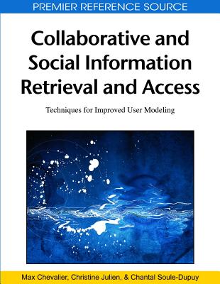 Collaborative and Social Information Retrieval and Access: Techniques for Improved User Modeling - Chevalier, Max (Editor), and Julien, Christine (Editor), and Soule-Dupuy, Chantal (Editor)