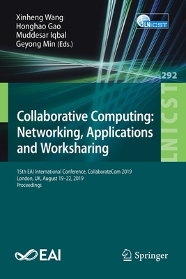 Collaborative Computing: Networking, Applications and Worksharing: 15th Eai International Conference, Collaboratecom 2019, London, Uk, August 19-22, 2019, Proceedings - Wang, Xinheng (Editor), and Gao, Honghao (Editor), and Iqbal, Muddesar (Editor)