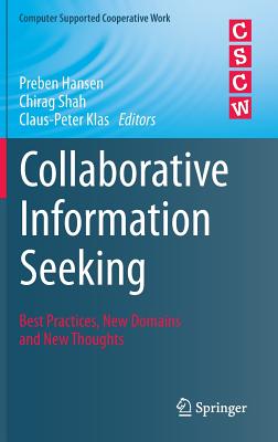 Collaborative Information Seeking: Best Practices, New Domains and New Thoughts - Hansen, Preben (Editor), and Shah, Chirag (Editor), and Klas, Claus-Peter (Editor)