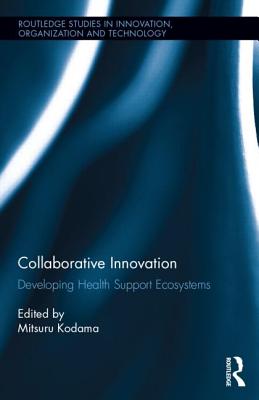 Collaborative Innovation: Developing Health Support Ecosystems - Kodama, Mitsuru (Editor)