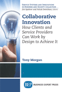 Collaborative Innovation: How Clients and Service Providers Can Work by Design to Achieve It