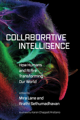 Collaborative Intelligence: How Humans and AI Are Transforming Our World - Lane, Mira (Editor), and Sethumadhavan, Arathi (Editor)