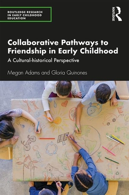 Collaborative Pathways to Friendship in Early Childhood: A Cultural-historical Perspective - Adams, Megan, and Quinones, Gloria