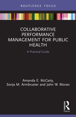 Collaborative Performance Management for Public Health: A Practical Guide - McCarty, Amanda E, and Armbruster, Sonja M, and Moran, John W