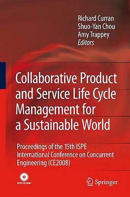 Collaborative Product and Service Life Cycle Management for a Sustainable World: Proceedings of the 15th ISPE International Conference on Concurrent Engineering (CE2008) - Curran, Richard (Editor), and Chou, Shuo-Yan (Editor), and Trappey, Amy J C (Editor)