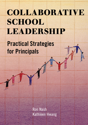 Collaborative School Leadership: Practical Strategies for Principals - Nash, Ron, and Hwang, Kathleen