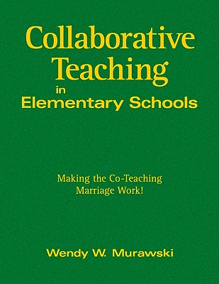 Collaborative Teaching in Elementary Schools: Making the Co-Teaching Marriage Work! - Murawski, Wendy (Editor)