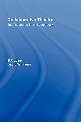 Collaborative Theatre: Le Theatre du Soleil - Williams, David (Editor)