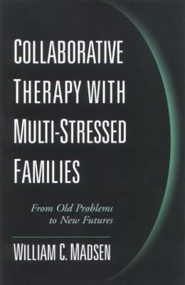 Collaborative Therapy with Multi-Stressed Families: From Old Problems to New Futures - Madsen, William C, PhD