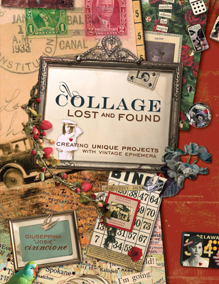 Collage Lost and Found: Creating Unique Projects with Vintage Ephemera - Cirincione, Giuseppina, and Davenport, Tonia (Editor)
