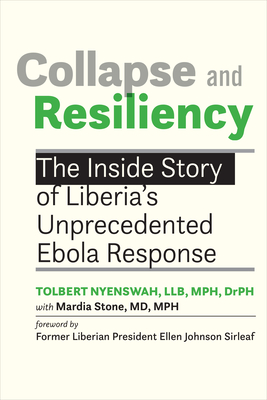 Collapse and Resiliency: The Inside Story of Liberia's Unprecedented Ebola Response - Nyenswah, Tolbert, and Stone, Mardia, and Sirleaf, Ellen Johnson (Foreword by)