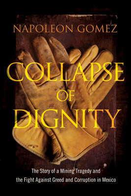 Collapse of Dignity: The Story of a Mining Tragedy and the Fight Against Greed and Corruption in Mexico - Gomez, Napoleon