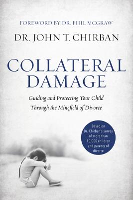 Collateral Damage: Guiding and Protecting Your Child Through the Minefield of Divorce - Chirban, John, Dr.