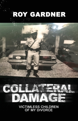 Collateral Damage: Victimless Children of My Divorce - Gardner, Roy
