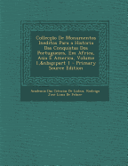 Colleccao de Monumentos Ineditos Para a Historia Das Conquistas DOS Portuguezes, Em Africa, Asia E America, Volume 1, Part 1