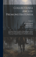 Collectanea Anglo-premonstratensia: Documents Drawn From The Original Register Of The Order, Now In The Bodleian Library, Oxford, And The Transcript Of Another Register In The British Museum; Volume 2