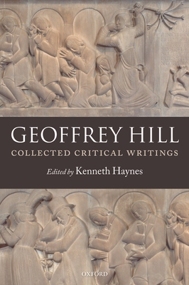 Collected Critical Writings - Hill, Geoffrey, and Haynes, Kenneth (Editor)