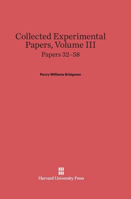 Collected Experimental Papers, Volume III: Papers 32-58 - Bridgman, P W