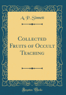 Collected Fruits of Occult Teaching (Classic Reprint)