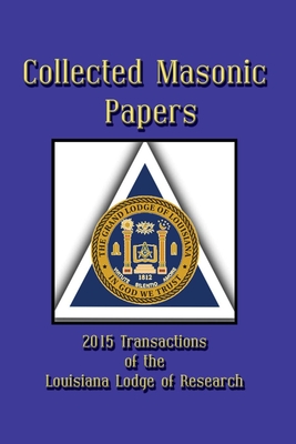 Collected Masonic Papers - 2020 Transactions of the Louisiana Lodge of Research - Borne, Clayton J, III, and Poll, Jonathan K, and St John, Mark