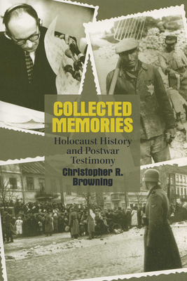 Collected Memories: Holocaust History and Postwar Testimony - Browning, Christopher R