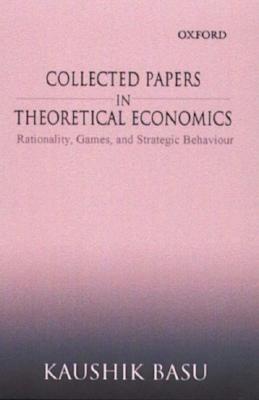 Collected Papers in Theoretical Economics: Volume II: Rationality, Games, and Strategic Behaviour - Basu, Kaushik